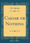 Image for Caesar or Nothing (Classic Reprint)