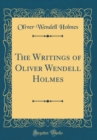Image for The Writings of Oliver Wendell Holmes (Classic Reprint)