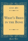 Image for What&#39;s Bred in the Bone (Classic Reprint)