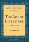 Image for The Art of Literature: A Series of Essays (Classic Reprint)