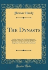 Image for The Dynasts: An Epic-Drama of the War With Napoleon, in Three Parts, Nineteen Acts, and One Hundred and Thirty Scenes, the Time Covered by the Action, Being About Ten Years; Parts First and Second (Cl