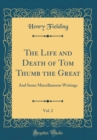 Image for The Life and Death of Tom Thumb the Great, Vol. 2: And Some Miscellaneous Writings (Classic Reprint)