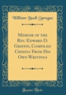 Image for Memoir of the Rev. Edward D. Griffin, Compiled Chiefly From His Own Writings (Classic Reprint)