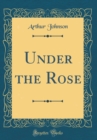 Image for Under the Rose (Classic Reprint)