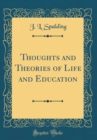 Image for Thoughts and Theories of Life and Education (Classic Reprint)