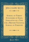 Image for School of Forest Engineers in Spain, Indicative of a Type for a British National School of Forestry (Classic Reprint)