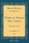Image for Works of Thomas Hill Green, Vol. 1: Philosophical Works (Classic Reprint)