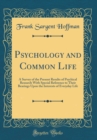 Image for Psychology and Common Life: A Survey of the Present Results of Psychical Research With Special Reference to Their Bearings Upon the Interests of Everyday Life (Classic Reprint)