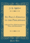 Image for St. Paul&#39;s Epistle to the Philippians: A Revised Text, With Introduction, Notes, and Dissertations (Classic Reprint)