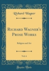 Image for Richard Wagner&#39;s Prose Works, Vol. 6: Religion and Art (Classic Reprint)