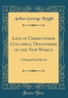Image for Life of Christopher Columbus, Discoverer of the New World: A Biographical Sketch (Classic Reprint)