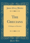 Image for The Grecians: A Dialogue on Education (Classic Reprint)