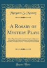 Image for A Rosary of Mystery Plays: Fifteen Plays Selected From the York Cycle of Mysteries Performed by the Crafts on the Day of Corpus Christi in the 14th, and 16th Centuries, Translated From the Middle (Cla