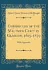 Image for Chronicles of the Maltmen Craft in Glasgow, 1605-1879: With Appendix (Classic Reprint)