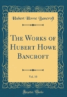 Image for The Works of Hubert Howe Bancroft, Vol. 10 (Classic Reprint)