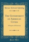 Image for The Government of American Cities: A Program of Democracy (Classic Reprint)