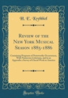 Image for Review of the New York Musical Season 1885-1886: Containing Programs of Noteworthy Occurrences, With Numerous Criticisms, and in an Appendix a Survey of Choral Work in America (Classic Reprint)