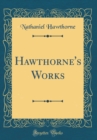 Image for Hawthorne&#39;s Works (Classic Reprint)