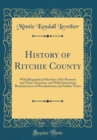 Image for History of Ritchie County: With Biographical Sketches of Its Pioneers and Their Ancestors, and With Interesting Reminiscences of Revolutionary and Indian Times (Classic Reprint)