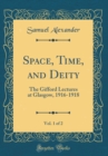Image for Space, Time, and Deity, Vol. 1 of 2: The Gifford Lectures at Glasgow, 1916-1918 (Classic Reprint)