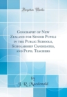 Image for Geography of New Zealand for Senior Pupils in the Public Schools, Scholarship Candidates, and Pupil Teachers (Classic Reprint)