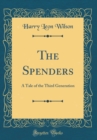 Image for The Spenders: A Tale of the Third Generation (Classic Reprint)