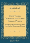 Image for Exceptional Children and Public School Policy: Including a Mental Survey of the New Haven Elementary Schools (Classic Reprint)