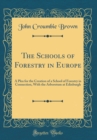 Image for The Schools of Forestry in Europe: A Plea for the Creation of a School of Forestry in Connection, With the Arboretum at Edinburgh (Classic Reprint)