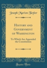 Image for History and Government of Washington: To Which Are Appended the Constitution (Classic Reprint)