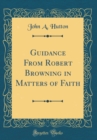 Image for Guidance From Robert Browning in Matters of Faith (Classic Reprint)