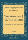 Image for The Works of J. W. Von Goethe, Vol. 19: With His Life by George Henry Lewes (Classic Reprint)