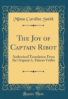 Image for The Joy of Captain Ribot: Authorized Translation From the Original A. Palacio Valdes (Classic Reprint)