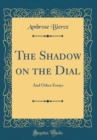 Image for The Shadow on the Dial: And Other Essays (Classic Reprint)