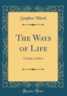 Image for The Ways of Life: A Study in Ethics (Classic Reprint)