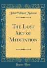 Image for The Lost Art of Meditation (Classic Reprint)