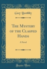 Image for The Mystery of the Clasped Hands: A Novel (Classic Reprint)