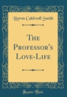 Image for The Professor&#39;s Love-Life (Classic Reprint)