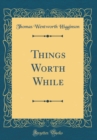 Image for Things Worth While (Classic Reprint)