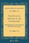 Image for The Study of History in the Elementary: Schools Report to the American Historical Association (Classic Reprint)
