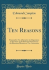 Image for Ten Reasons: Proposed to His Adversaries for Disputation in the Name of the Faith and Presented to the Illustrious Members of Our Universities (Classic Reprint)