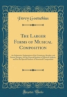 Image for The Larger Forms of Musical Composition: An Exhaustive Explanation of the Variations, Rondos, and Sonata Designs, for the General Student of Musical Analysis, and for the Special Student of Structural