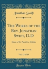Image for The Works of the Rev. Jonathan Swift, D.D, Vol. 13 of 19: Dean of St. Patrick&#39;s, Dublin (Classic Reprint)