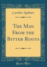 Image for The Man From the Bitter Roots (Classic Reprint)