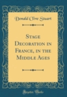 Image for Stage Decoration in France, in the Middle Ages (Classic Reprint)