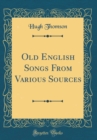 Image for Old English Songs From Various Sources (Classic Reprint)