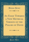 Image for An Essay Towards a New Metrical Version of the Psalms of David (Classic Reprint)