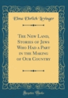 Image for The New Land, Stories of Jews Who Had a Part in the Making of Our Country (Classic Reprint)