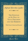 Image for The Epistles of St. Paul to Titus, Philemon and the Hebrews: With Notes Critical and Practical (Classic Reprint)