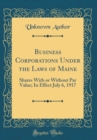 Image for Business Corporations Under the Laws of Maine: Shares With or Without Par Value; In Effect July 6, 1917 (Classic Reprint)