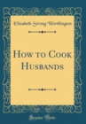 Image for How to Cook Husbands (Classic Reprint)